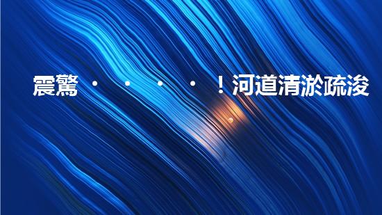 震驚！河道清淤疏浚工程方案范本？好用嗎？